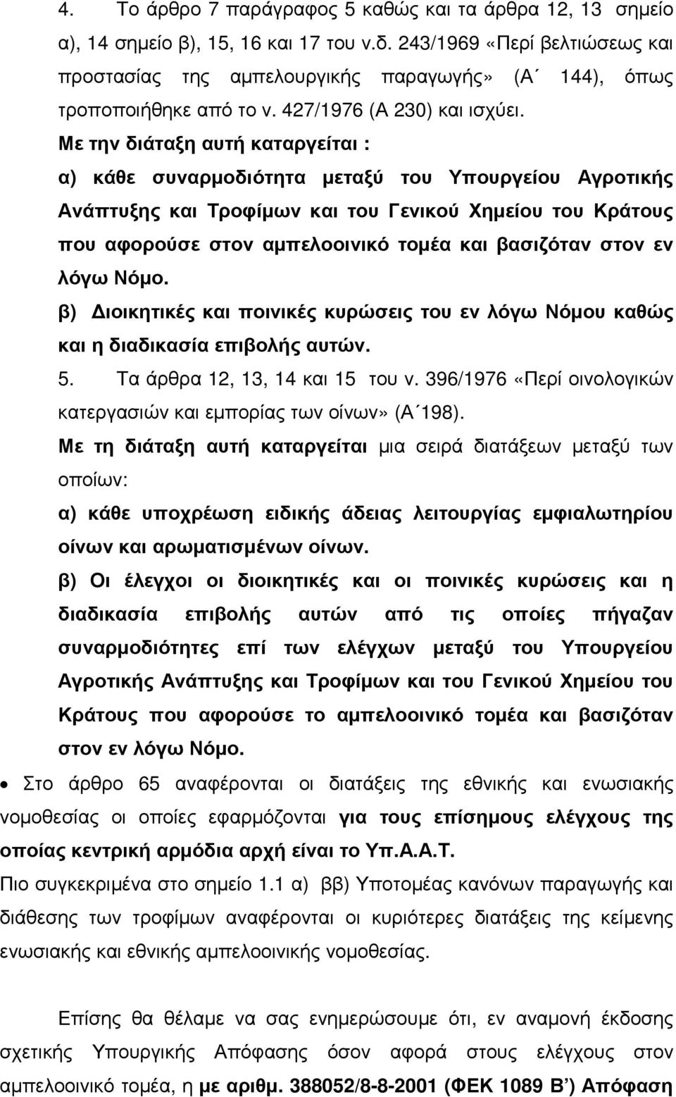 Με την διάταξη αυτή καταργείται : α) κάθε συναρµοδιότητα µεταξύ του Υπουργείου Αγροτικής Ανάπτυξης και Τροφίµων και του Γενικού Χηµείου του Κράτους που αφορούσε στον αµπελοοινικό τοµέα και βασιζόταν