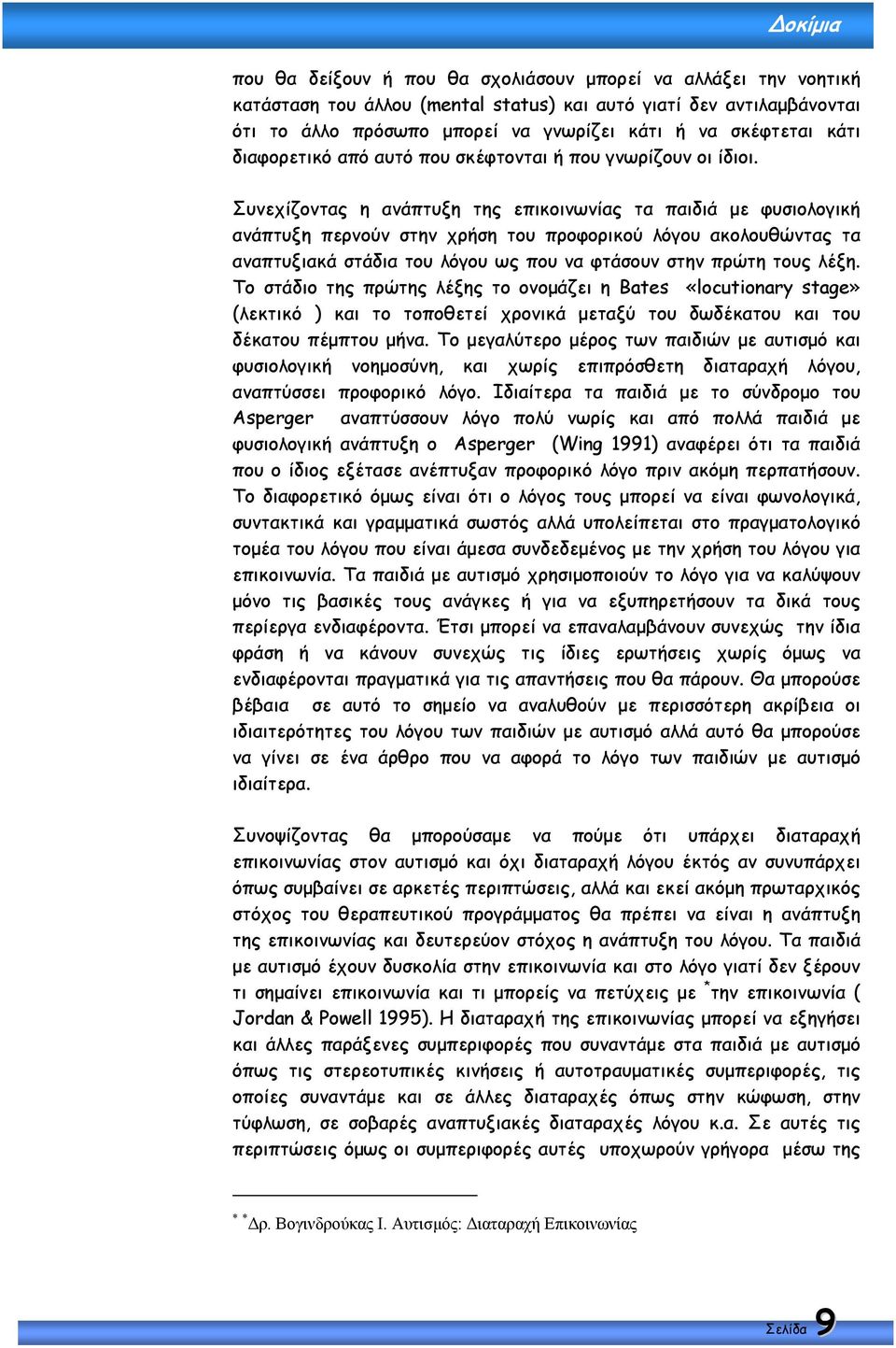 Συνεχίζοντας η ανάπτυξη της επικοινωνίας τα παιδιά µε φυσιολογική ανάπτυξη περνούν στην χρήση του προφορικού λόγου ακολουθώντας τα αναπτυξιακά στάδια του λόγου ως που να φτάσουν στην πρώτη τους λέξη.