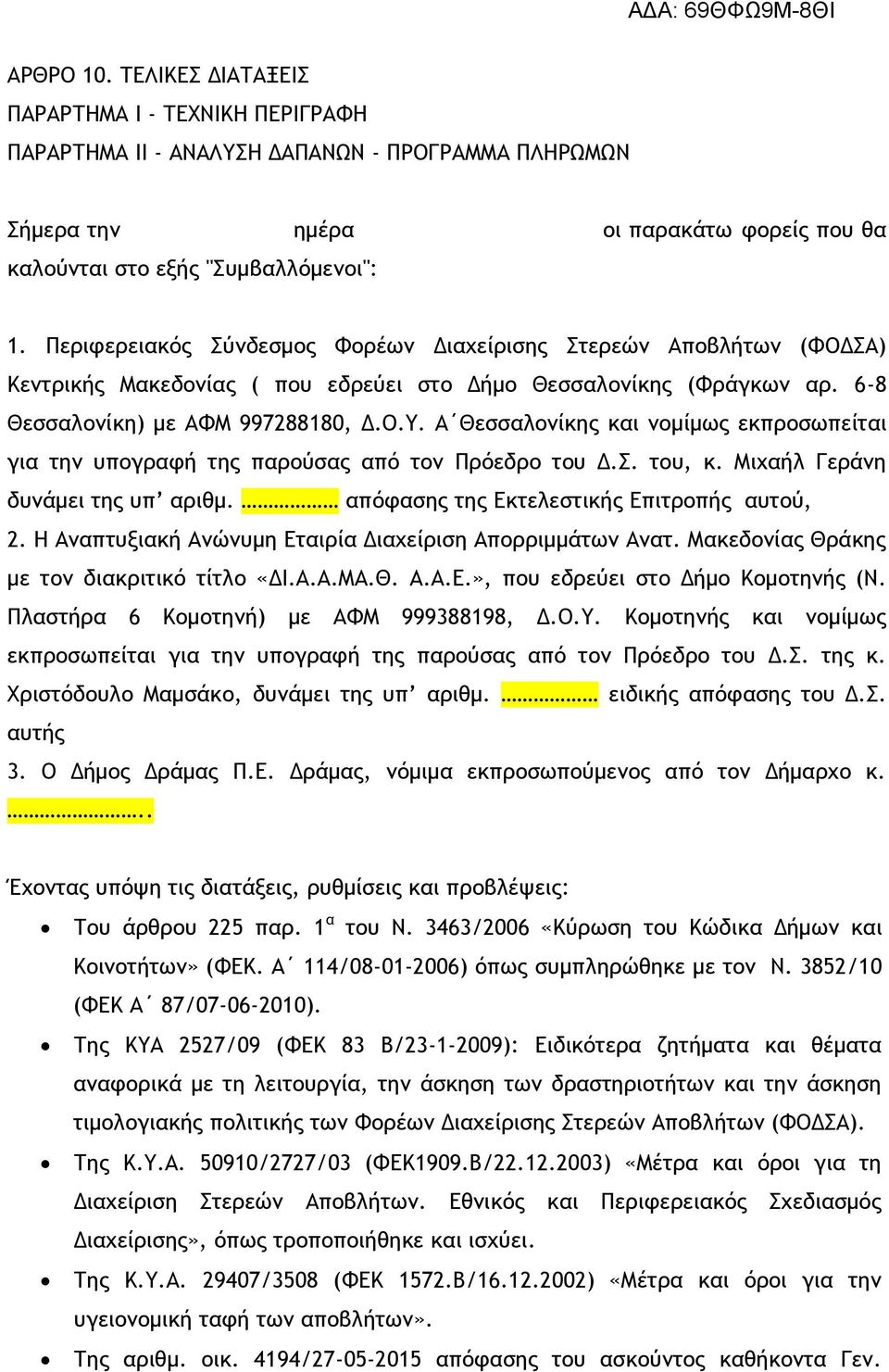 Α Θεσσαλονίκης και νομίμως εκπροσωπείται για την υπογραφή της παρούσας από τον Πρόεδρο του Δ.Σ. του, κ. Μιχαήλ Γεράνη δυνάμει της υπ αριθμ. απόφασης της Εκτελεστικής Επιτροπής αυτού, 2.