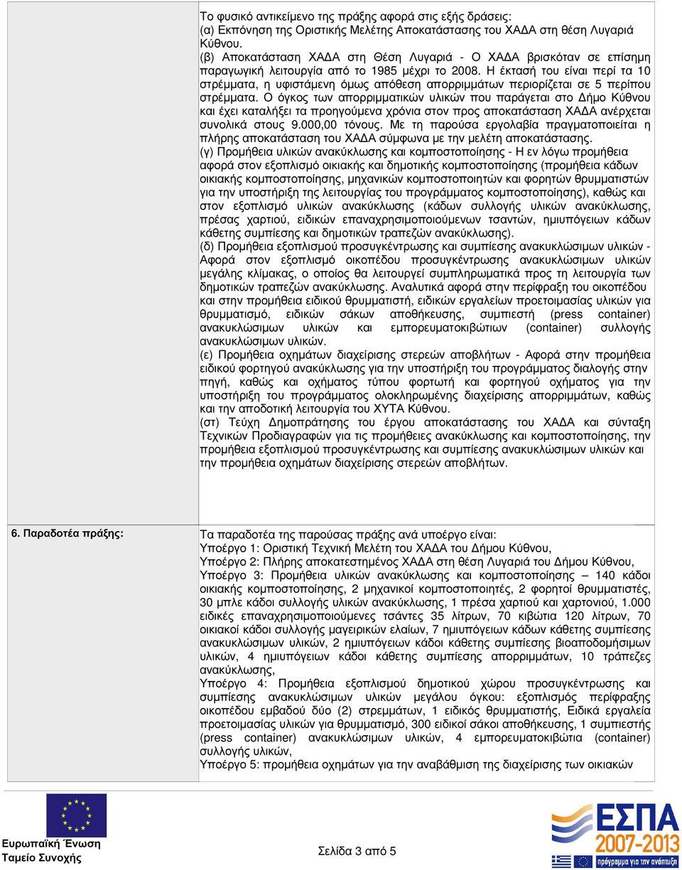 Η έκτασή του είναι περί τα 10 στρέµµατα, η υφιστάµενη όµως απόθεση απορριµµάτων περιορίζεται σε 5 περίπου στρέµµατα.