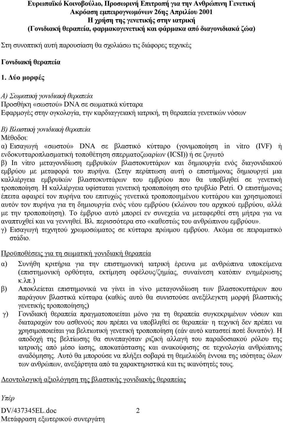 ύο µορφές A) Σωµατική γονιδιακή θεραπεία Προσθήκη «σωστού» DNA σε σωµατικά κύτταρα Εφαρµογές στην ογκολογία, την καρδιαγγειακή ιατρική, τη θεραπεία γενετικών νόσων B) Βλαστική γονιδιακή θεραπεία