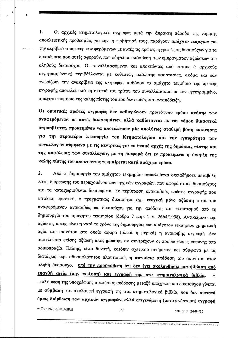 Οι συναλλασσόμενοι και αποκτώντες από αυτούς (: αρχικούς εγγεγραμμένους) περιβάλλονται με καθεστώς απόλυτης προστασίας, ακόμα και εάν γνωρίζουν την ανακρίβεια της εγγραφής, καθόσον το αμάχητο