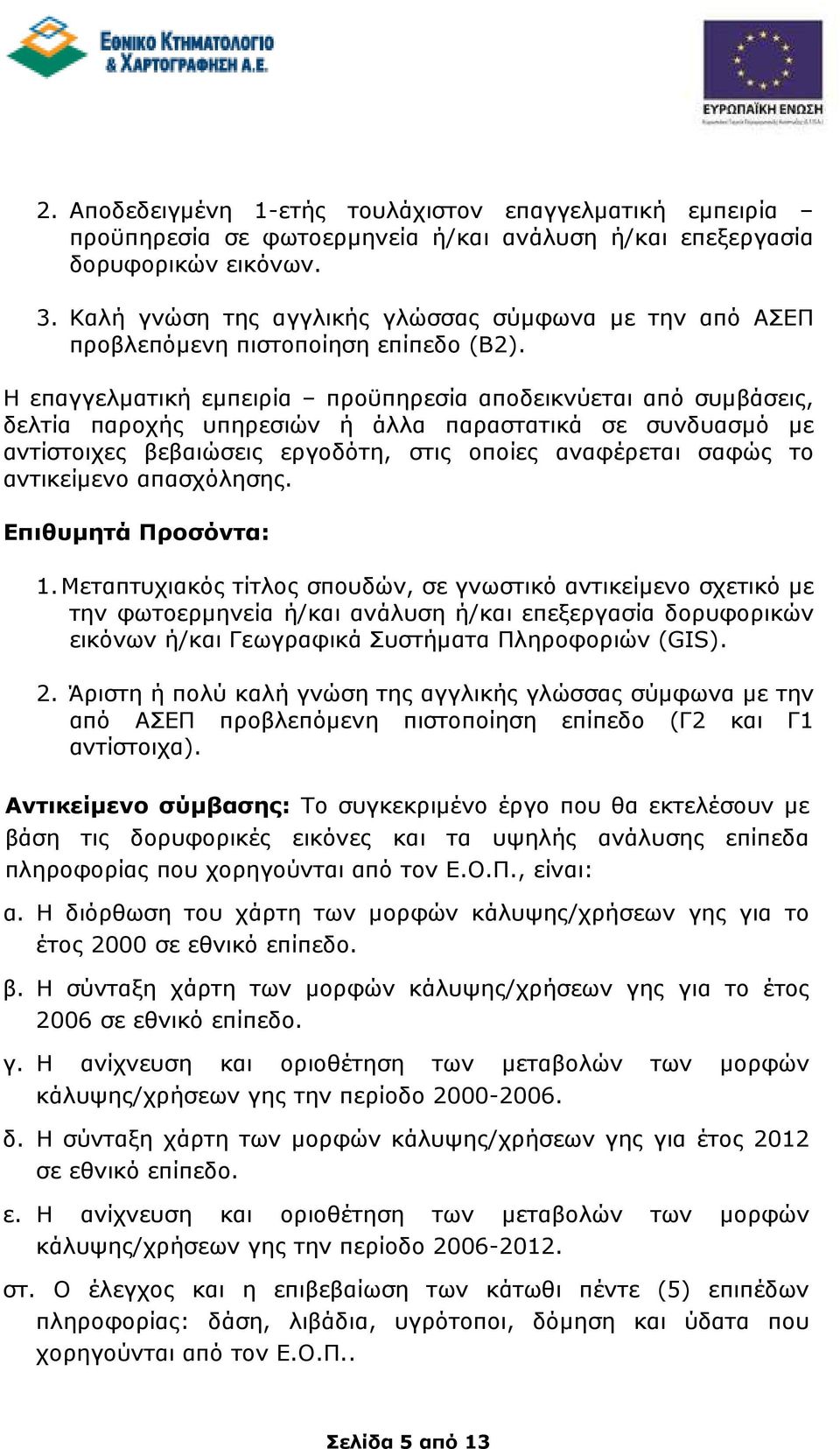 Η επαγγελµατική εµπειρία προϋπηρεσία αποδεικνύεται από συµβάσεις, δελτία παροχής υπηρεσιών ή άλλα παραστατικά σε συνδυασµό µε αντίστοιχες βεβαιώσεις εργοδότη, στις οποίες αναφέρεται σαφώς το