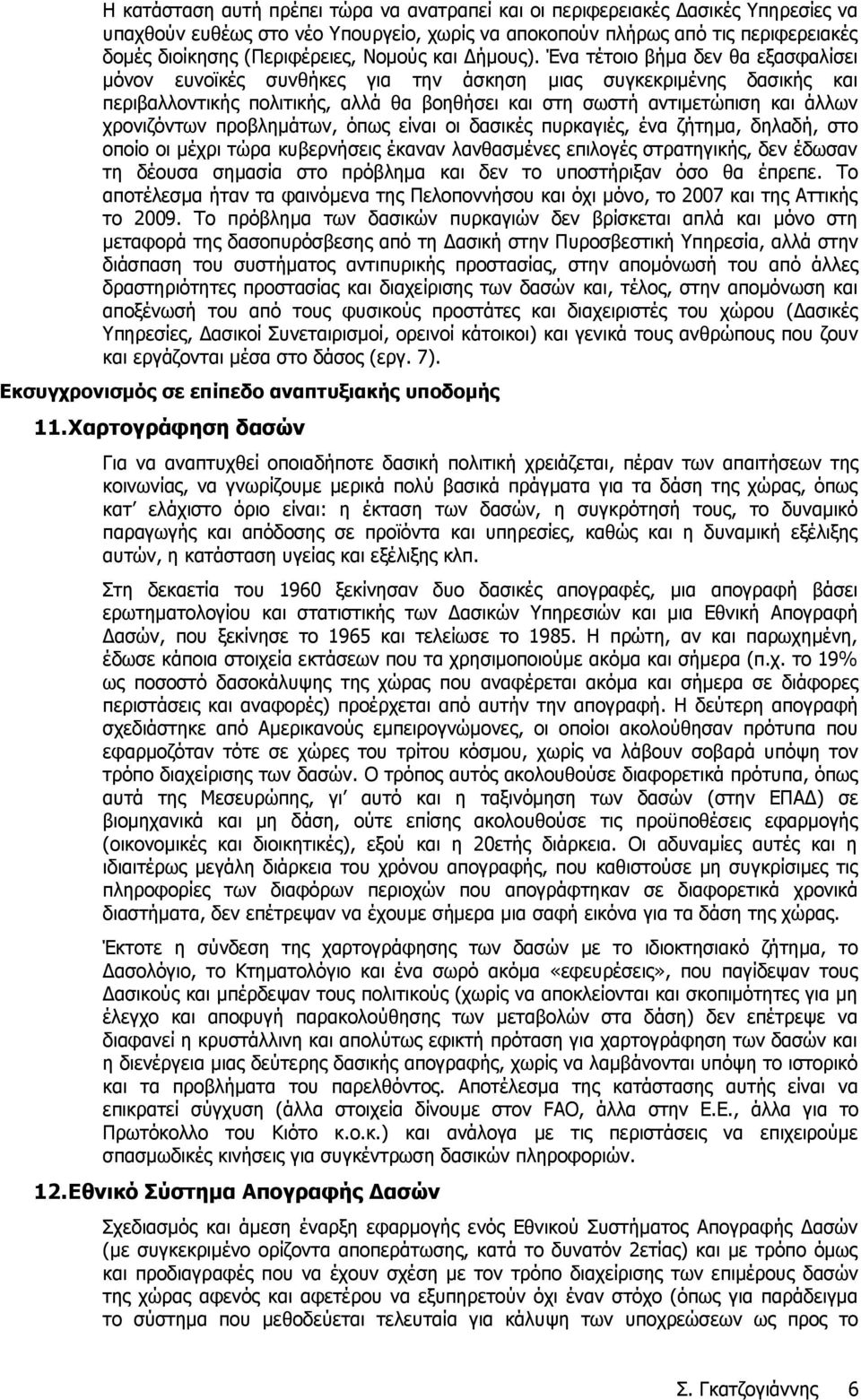 Ένα τέτοιο βήμα δεν θα εξασφαλίσει μόνον ευνοϊκές συνθήκες για την άσκηση μιας συγκεκριμένης δασικής και περιβαλλοντικής πολιτικής, αλλά θα βοηθήσει και στη σωστή αντιμετώπιση και άλλων χρονιζόντων