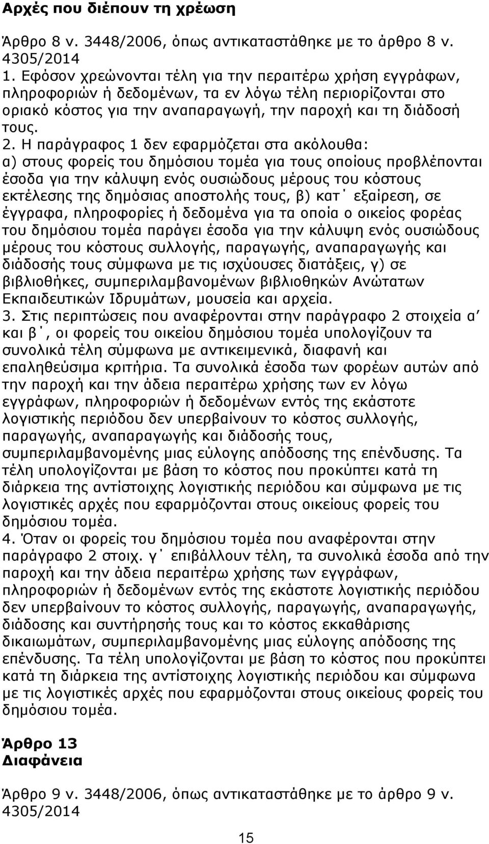 Η παξάγξαθνο 1 δελ εθαξκφδεηαη ζηα αθφινπζα: α) ζηνπο θνξείο ηνπ δεκφζηνπ ηνκέα γηα ηνπο νπνίνπο πξνβιέπνληαη έζνδα γηα ηελ θάιπςε ελφο νπζηψδνπο κέξνπο ηνπ θφζηνπο εθηέιεζεο ηεο δεκφζηαο απνζηνιήο