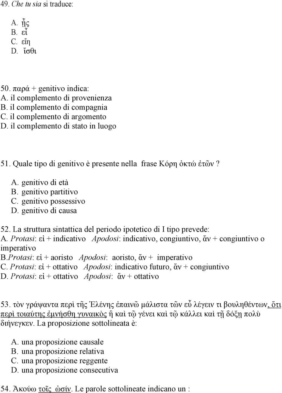 La struttura sintattica del periodo ipotetico di I tipo prevede: A. Protasi: εἰ + indicativo Apodosi: indicativo, congiuntivo, ἄν + congiuntivo o imperativo B.