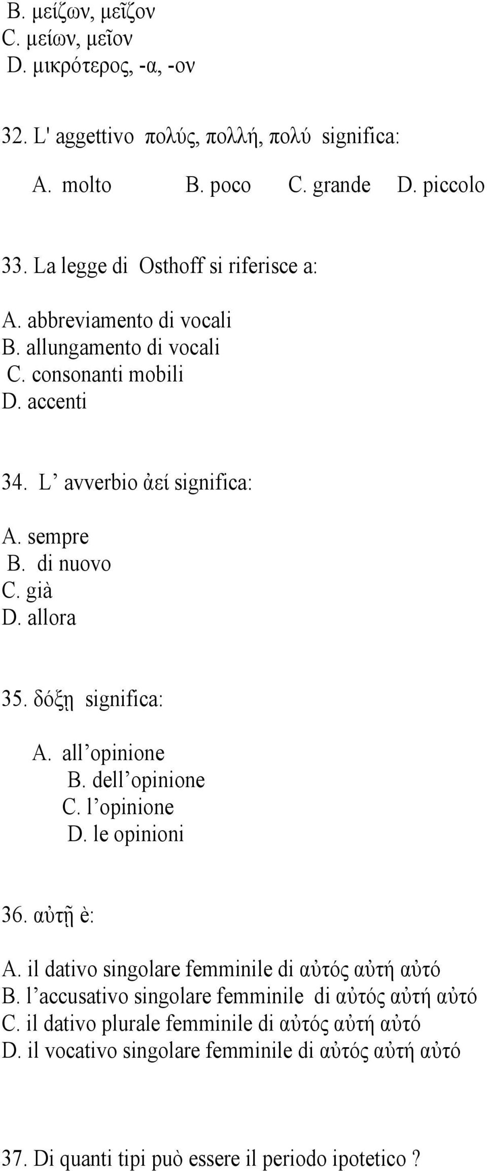 di nuovo C. già D. allora 35. δόξῃ significa: A. all opinione B. dell opinione C. l opinione D. le opinioni 36. αὐτῇ è: A.