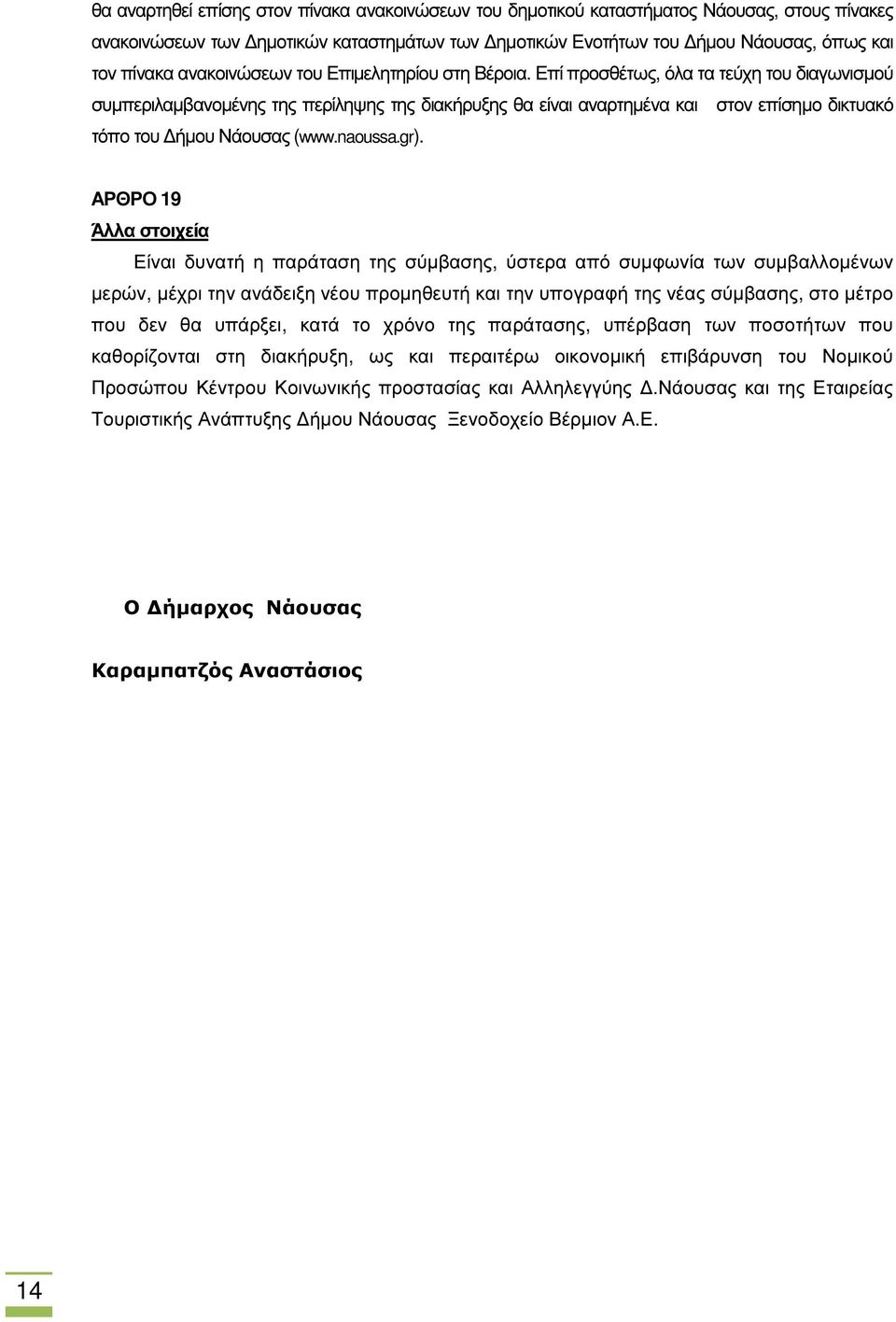 Επί προσθέτως, όλα τα τεύχη του διαγωνισµού συµπεριλαµβανοµένης της περίληψης της διακήρυξης θα είναι αναρτηµένα και στον επίσηµο δικτυακό τόπο του ήµου Νάουσας (www.naoussa.gr).