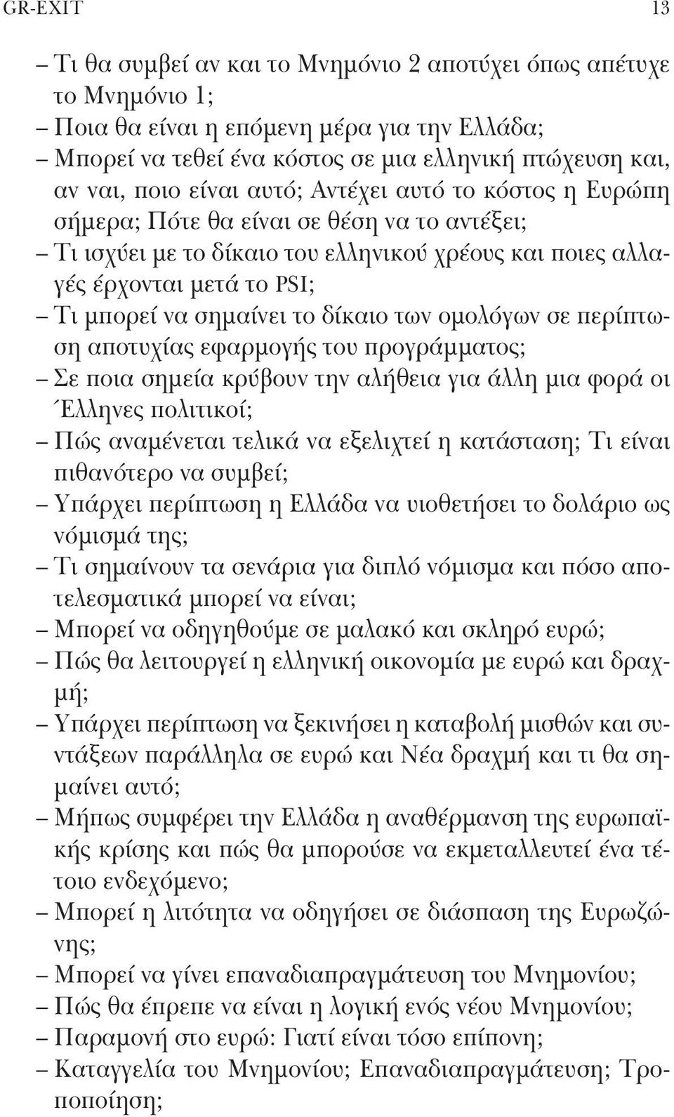 δίκαιο των ομολόγων σε περίπτωση αποτυχίας εφαρμογής του προγράμματος; Σε ποια σημεία κρύβουν την αλήθεια για άλλη μια φορά οι Έλληνες πολιτικοί; Πώς αναμένεται τελικά να εξελιχτεί η κατάσταση; Τι