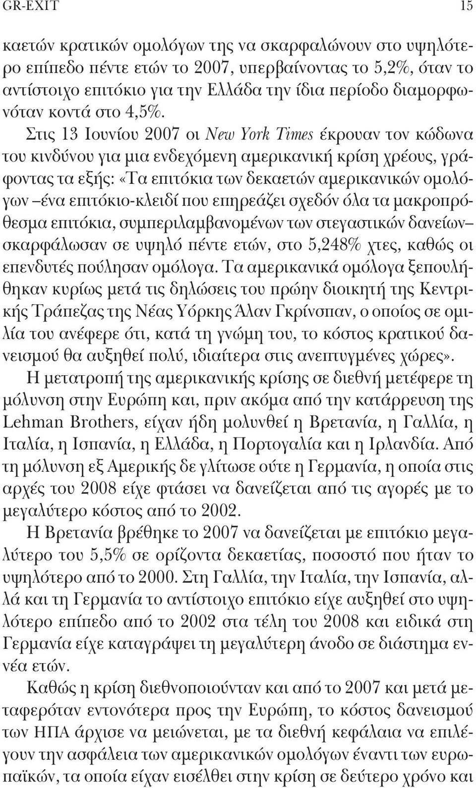 Στις 13 Ιουνίου 2007 οι New York Times έκρουαν τον κώδωνα του κινδύνου για μια ενδεχόμενη αμερικανική κρίση χρέους, γράφοντας τα εξής: «Τα επιτόκια των δεκαετών αμερικανικών ομολόγων ένα