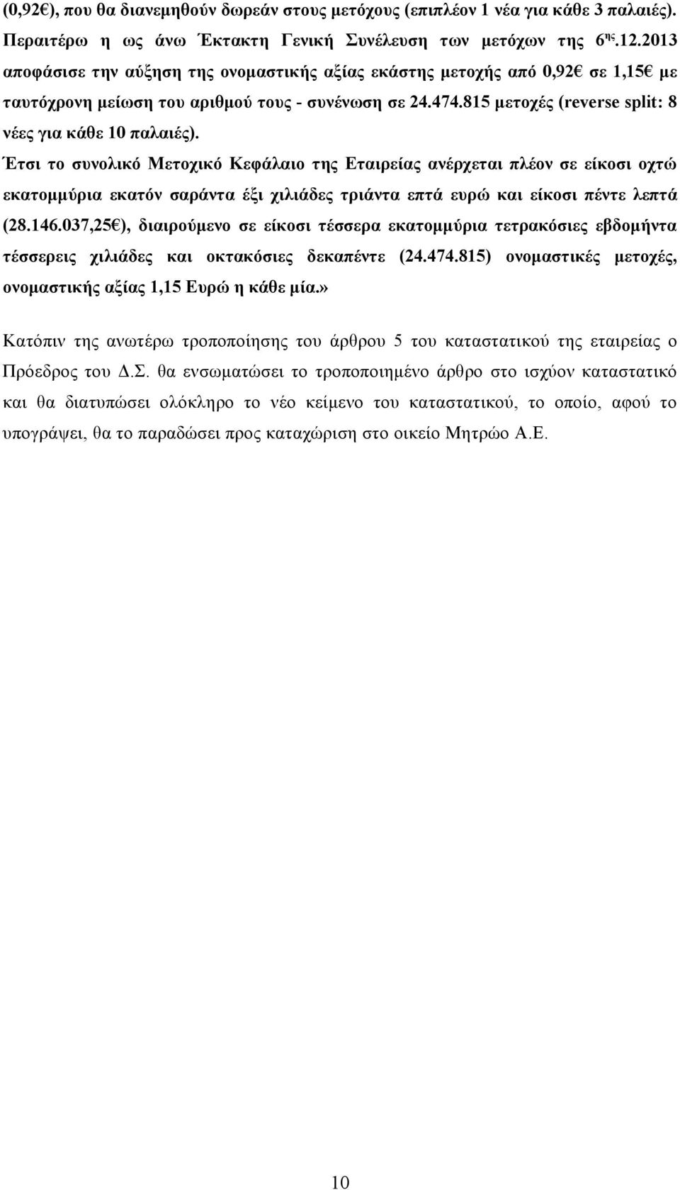 Έτσι το συνολικό Μετοχικό Κεφάλαιο της Εταιρείας ανέρχεται πλέον σε είκοσι οχτώ εκατομμύρια εκατόν σαράντα έξι χιλιάδες τριάντα επτά ευρώ και είκοσι πέντε λεπτά (28.146.