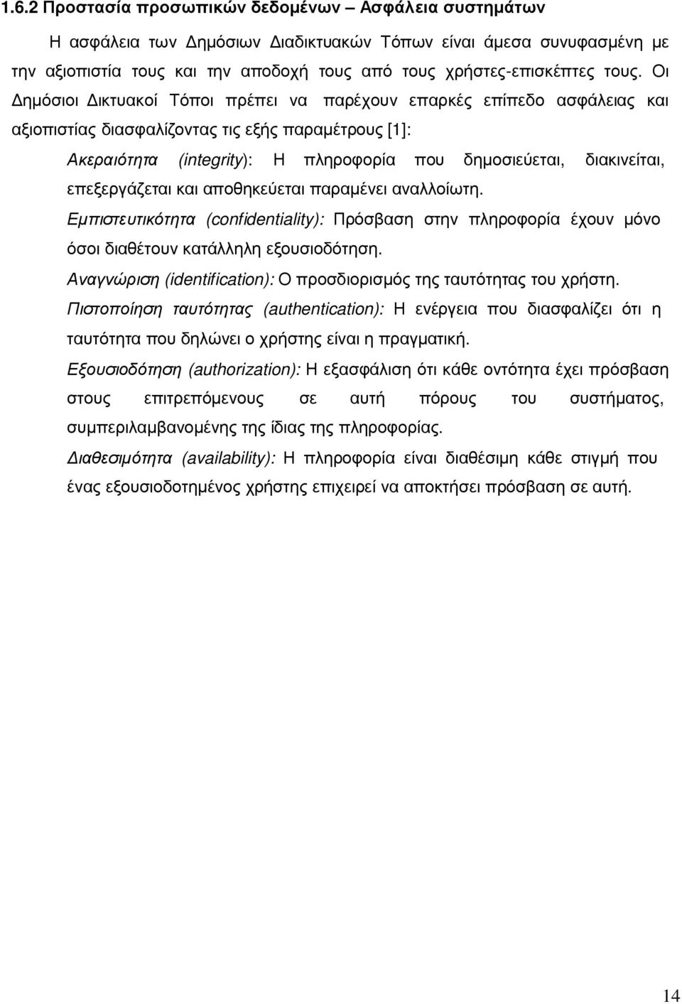 επεξεργάζεται και αποθηκεύεται παραµένει αναλλοίωτη. Εµπιστευτικότητα (confidentiality): Πρόσβαση στην πληροφορία έχουν µόνο όσοι διαθέτουν κατάλληλη εξουσιοδότηση.