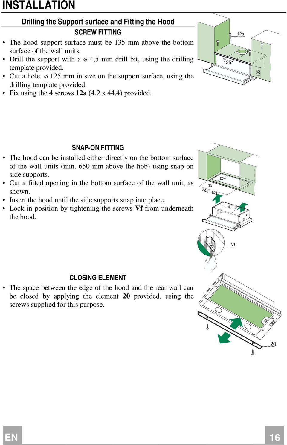 Fix using the 4 screws 12a (4,2 x 44,4) provided. 125 12a 135 SNAP-ON FITTING The hood can be installed either directly on the bottom surface of the wall units (min.