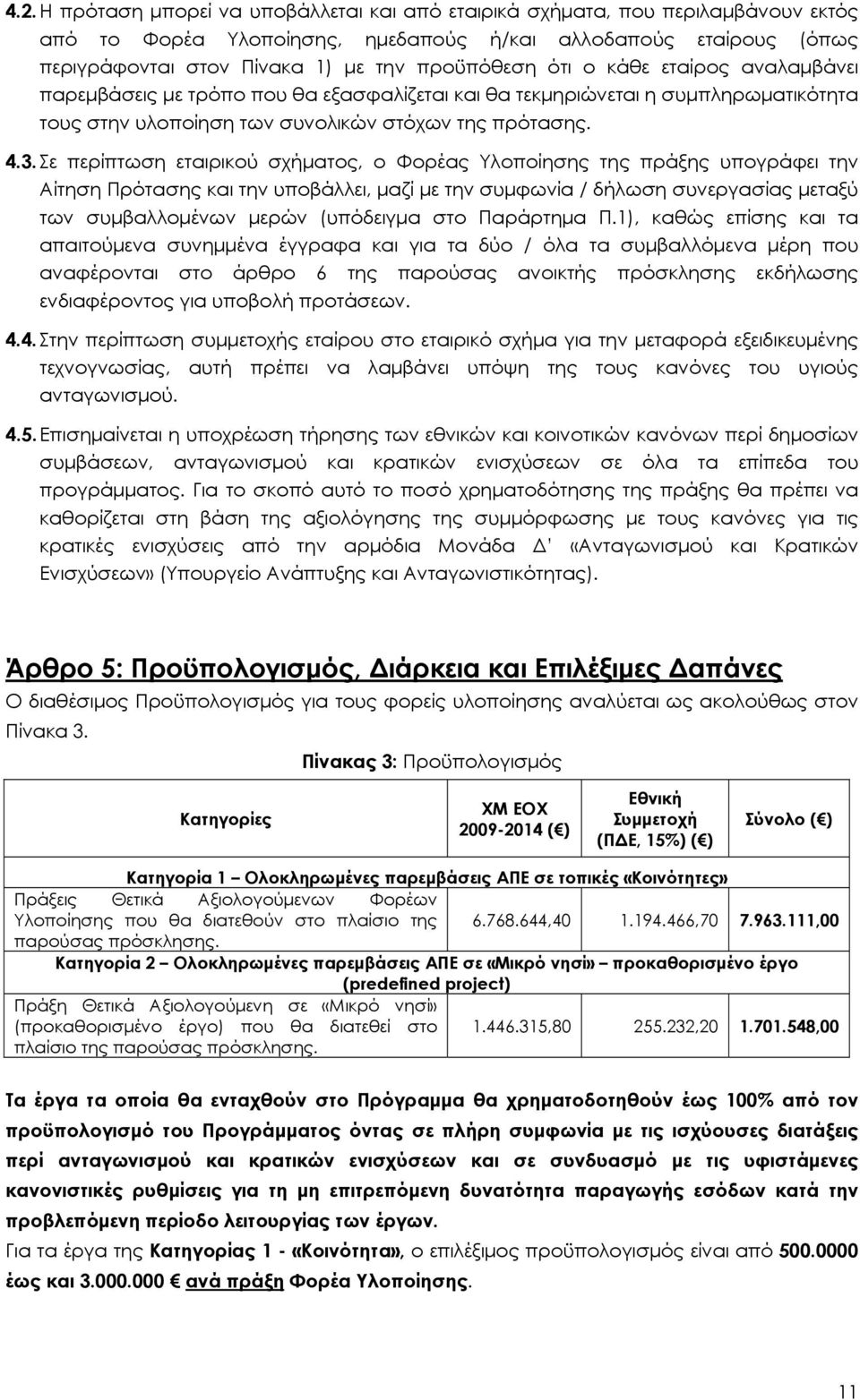 Σε περίπτωση εταιρικού σχήματος, ο Φορέας Υλοποίησης της πράξης υπογράφει την Αίτηση Πρότασης και την υποβάλλει, μαζί με την συμφωνία / δήλωση συνεργασίας μεταξύ των συμβαλλομένων μερών (υπόδειγμα