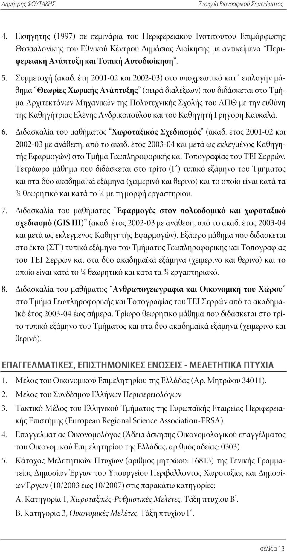 έτη 2001-02 και 2002-03) στο υποχρεωτικό κατ επιλογήν μάθημα Θεωρίες Χωρικής Ανάπτυξης (σειρά διαλέξεων) που διδάσκεται στο Τμήμα Αρχιτεκτόνων Μηχανικών της Πολυτεχνικής Σχολής του ΑΠΘ με την ευθύνη