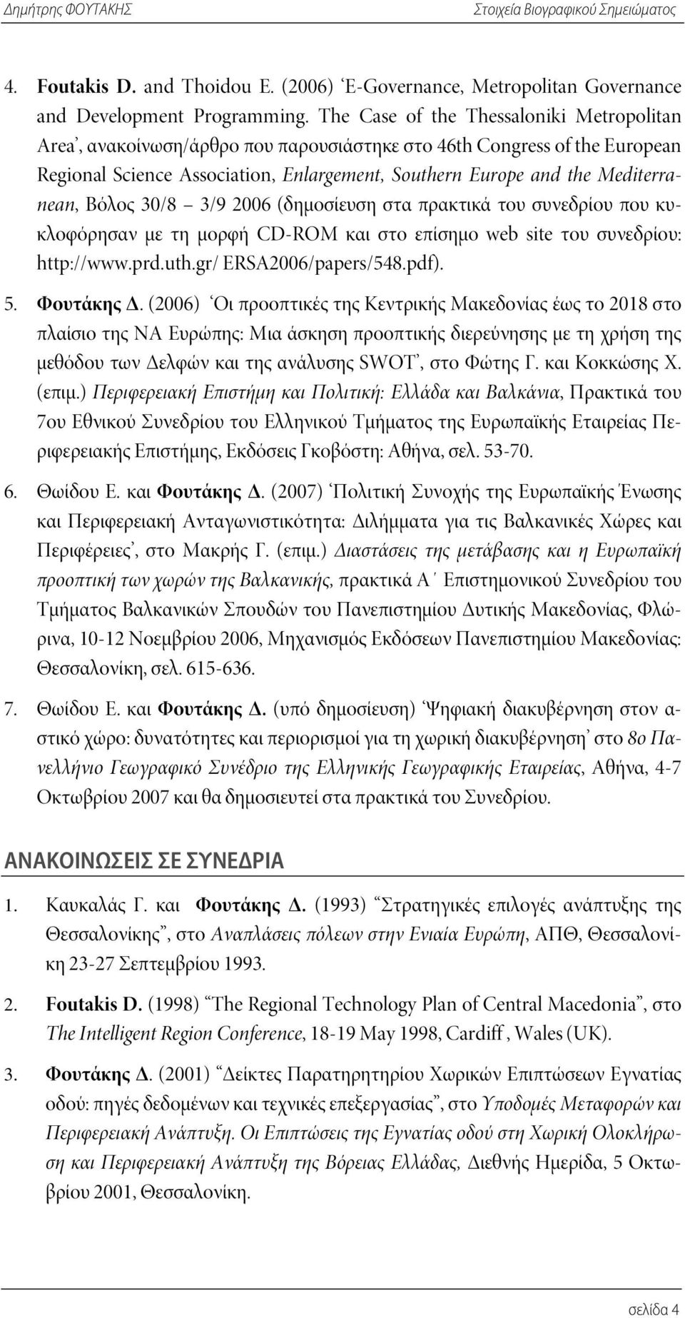 Βόλος 30/8 3/9 2006 (δημοσίευση στα πρακτικά του συνεδρίου που κυκλοφόρησαν με τη μορφή CD-ROM και στο επίσημο web site του συνεδρίου: http://www.prd.uth.gr/ ERSA2006/papers/548.pdf). 5. Φουτάκης Δ.