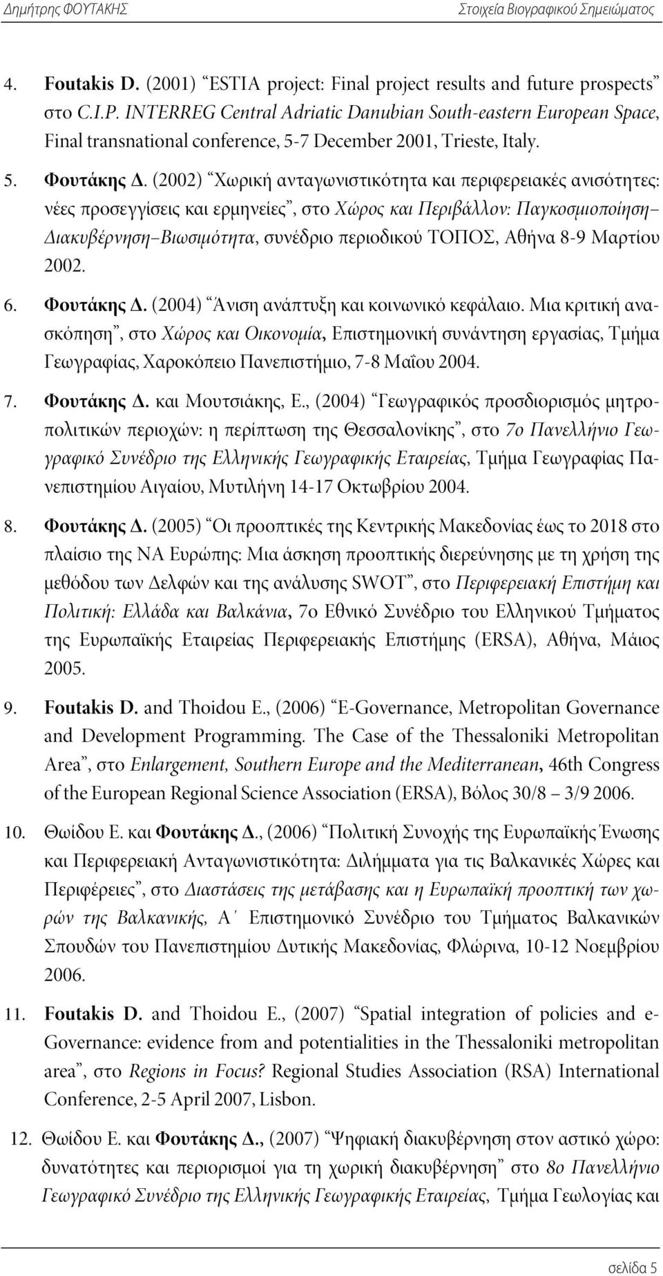 (2002) Χωρική ανταγωνιστικότητα και περιφερειακές ανισότητες: νέες προσεγγίσεις και ερμηνείες, στο Χώρος και Περιβάλλον: Παγκοσμιοποίηση Διακυβέρνηση Βιωσιμότητα, συνέδριο περιοδικού ΤΟΠΟΣ, Αθήνα 8-9