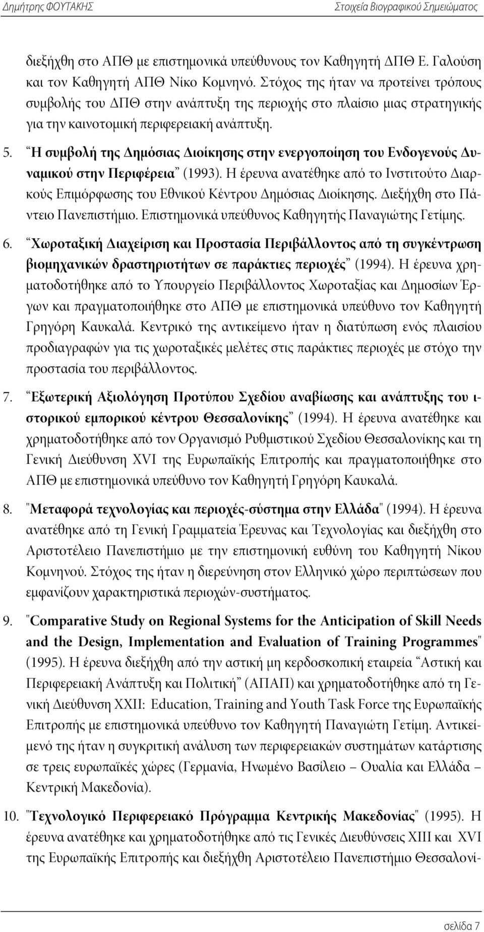 Η συμβολή της Δημόσιας Διοίκησης στην ενεργοποίηση του Ενδογενούς Δυναμικού στην Περιφέρεια (1993). Η έρευνα ανατέθηκε από το Ινστιτούτο Διαρκούς Επιμόρφωσης του Εθνικού Κέντρου Δημόσιας Διοίκησης.