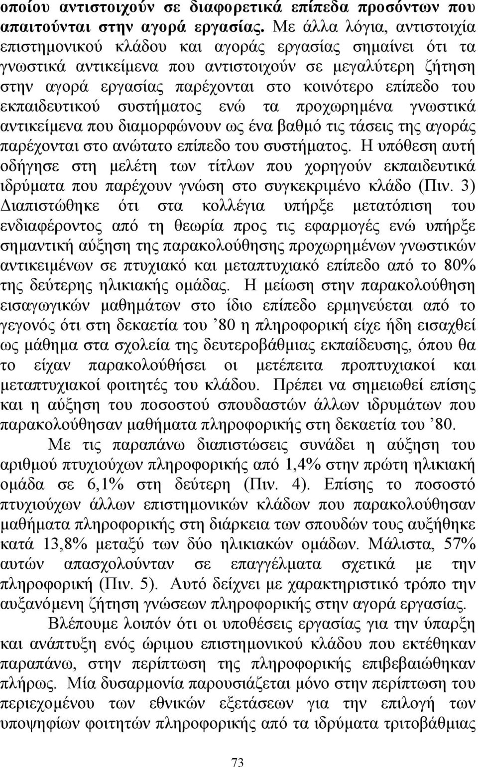 εκπαιδευτικού συστήµατος ενώ τα προχωρηµένα γνωστικά αντικείµενα που διαµορφώνουν ως ένα βαθµό τις τάσεις της αγοράς παρέχονται στο ανώτατο επίπεδο του συστήµατος.