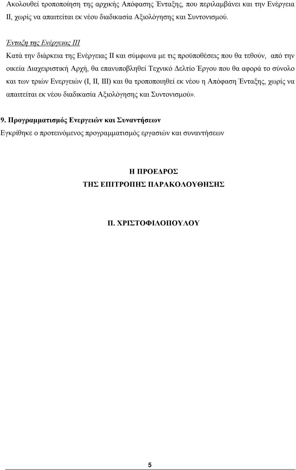 Δελτίο Έργου που θα αφορά το σύνολο και των τριών Ενεργειών (Ι, ΙΙ, ΙΙΙ) και θα τροποποιηθεί εκ νέου η Απόφαση Ένταξης, χωρίς να απαιτείται εκ νέου διαδικασία Αξιολόγησης