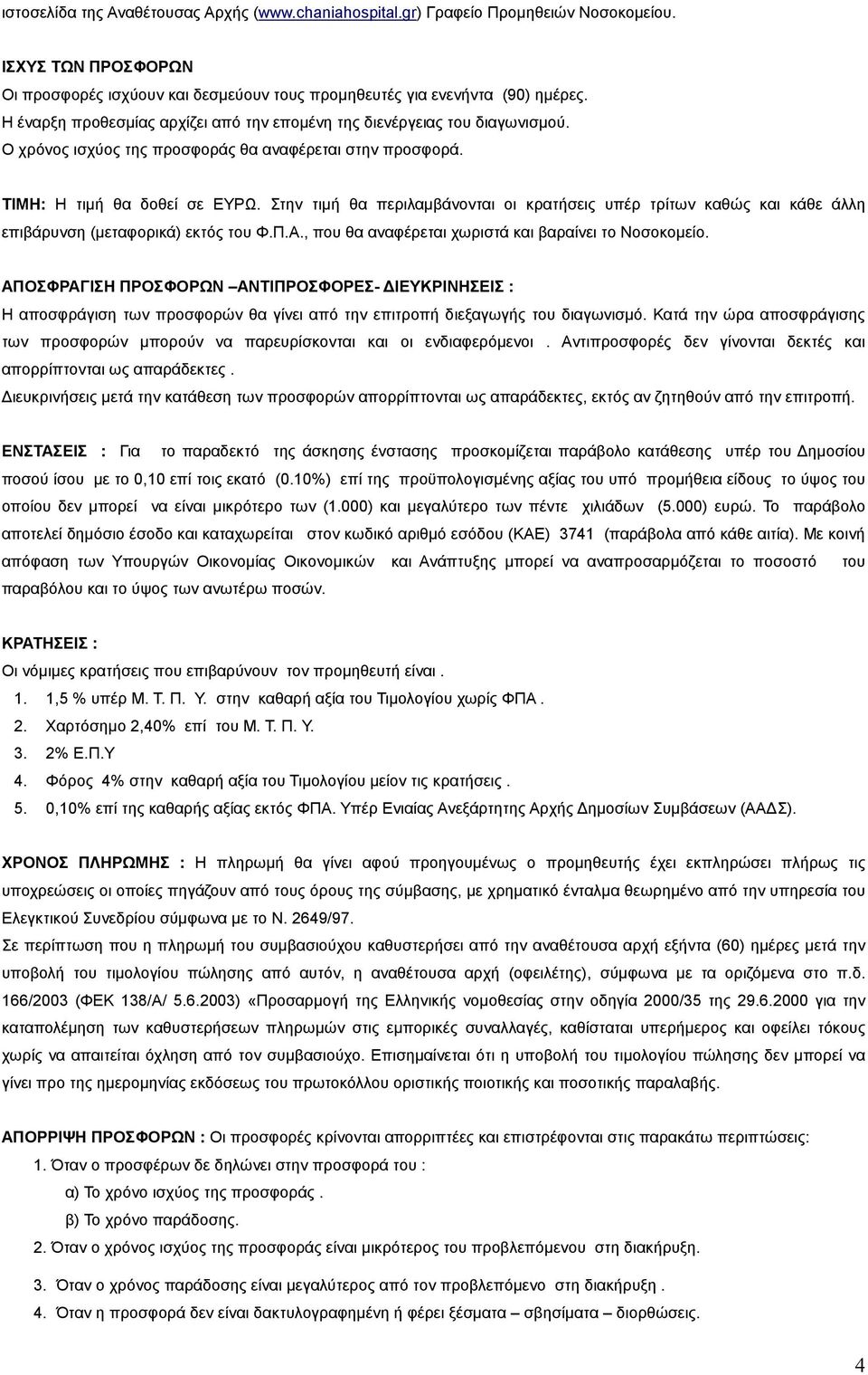 Στην τιµή θα περιλαµβάνονται οι κρατήσεις υπέρ τρίτων καθώς και κάθε άλλη επιβάρυνση (µεταφορικά) εκτός του Φ.Π.Α., που θα αναφέρεται χωριστά και βαραίνει το Νοσοκοµείο.