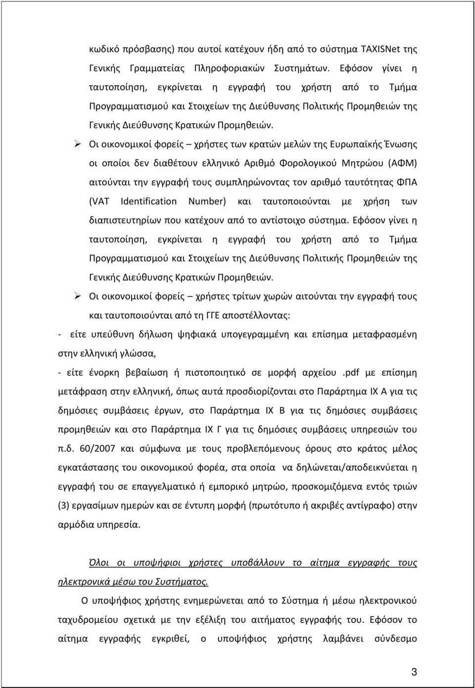 Οι οικονομικοί φορείς χρήστες των κρατών μελών της Ευρωπαϊκής Ένωσης οι οποίοι δεν διαθέτουν ελληνικό Αριθμό Φορολογικού Μητρώου (ΑΦΜ) αιτούνται την εγγραφή τους συμπληρώνοντας τον αριθμό ταυτότητας