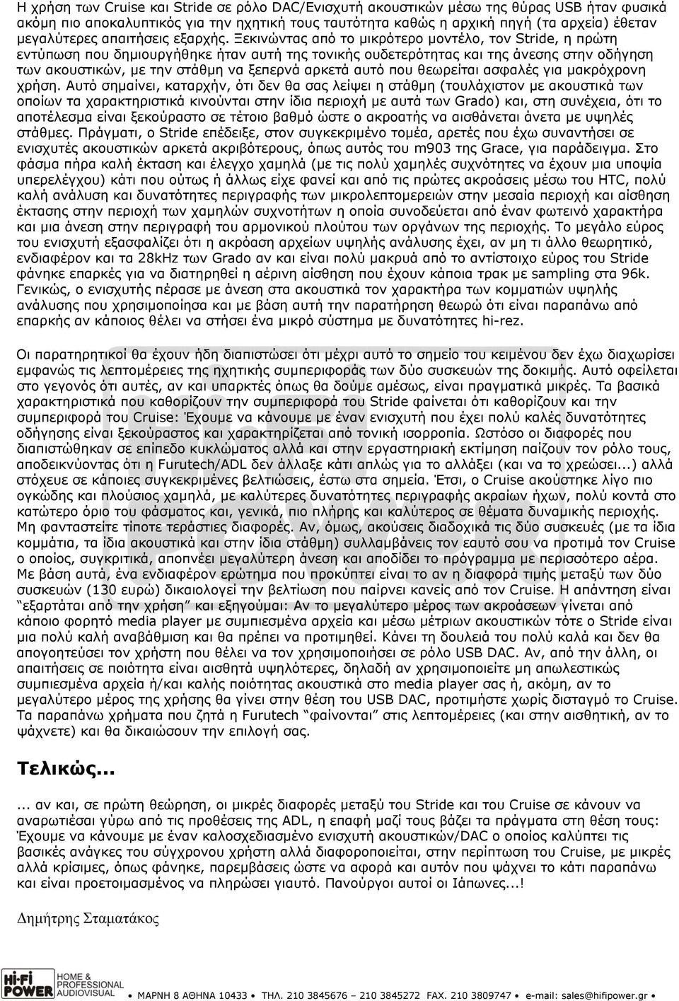 Ξεκινώντας από το μικρότερο μοντέλο, τον Stride, η πρώτη εντύπωση που δημιουργήθηκε ήταν αυτή της τονικής ουδετερότητας και της άνεσης στην οδήγηση των ακουστικών, με την στάθμη να ξεπερνά αρκετά