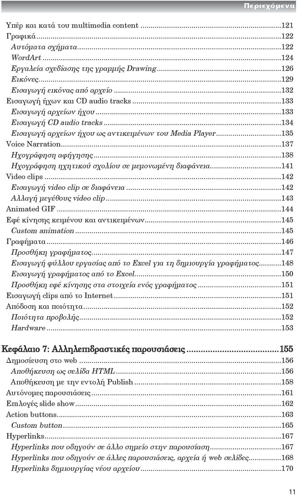 ..137 Hχογράφηση αφήγησης...138 Hχογράφηση ηχητικού σχολίου σε μεμονωμένη διαφάνεια...141 Video clips...142 Eισαγωγή video clip σε διαφάνεια...142 Aλλαγή μεγέθους video clip...143 Animated GIF.