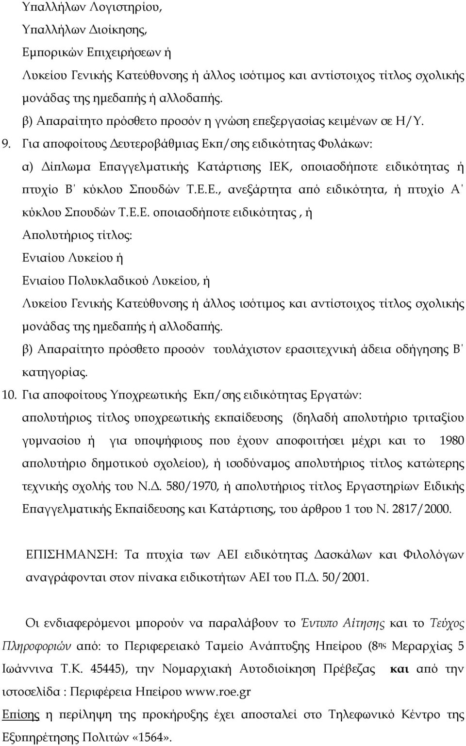 Για αποφοίτους ευτεροβάθµιας Εκπ/σης ειδικότητας Φυλάκων: α) ίπλωµα Επαγγελµατικής Κατάρτισης ΙΕΚ, οποιασδήποτε ειδικότητας ή πτυχίο Β κύκλου Σπουδών Τ.Ε.Ε., ανεξάρτητα από ειδικότητα, ή πτυχίο Α κύκλου Σπουδών Τ.