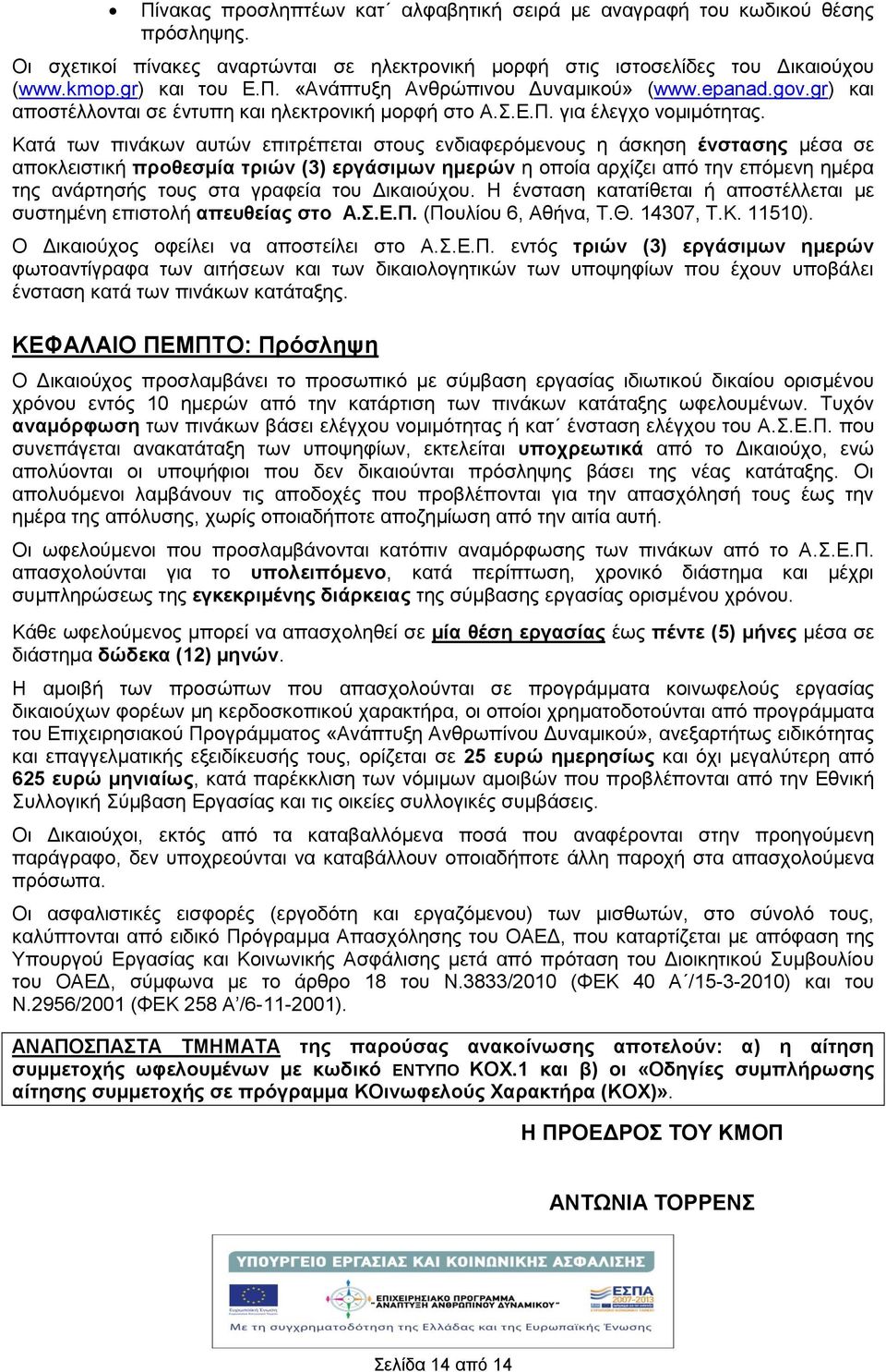 Κατά των πινάκων αυτών επιτρέπεται στους ενδιαφερόμενους η άσκηση ένστασης μέσα σε αποκλειστική προθεσμία τριών (3) εργάσιμων ημερών η οποία αρχίζει από την επόμενη ημέρα της ανάρτησής τους στα