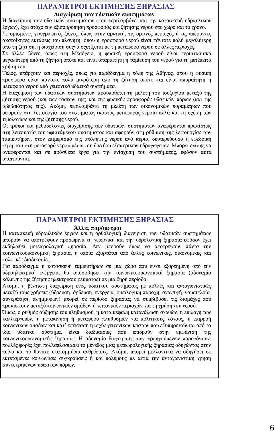 Σε ορισµένες γεωγραφικές ζώνες, όπως στην αρκτική, τις ορεινές περιοχές ή τις απέραντες ακατοίκητες εκτάσεις του πλανήτη, όπου η προσφορά νερού είναι πάντοτε πολύ µεγαλύτερη από τη ζήτηση, η