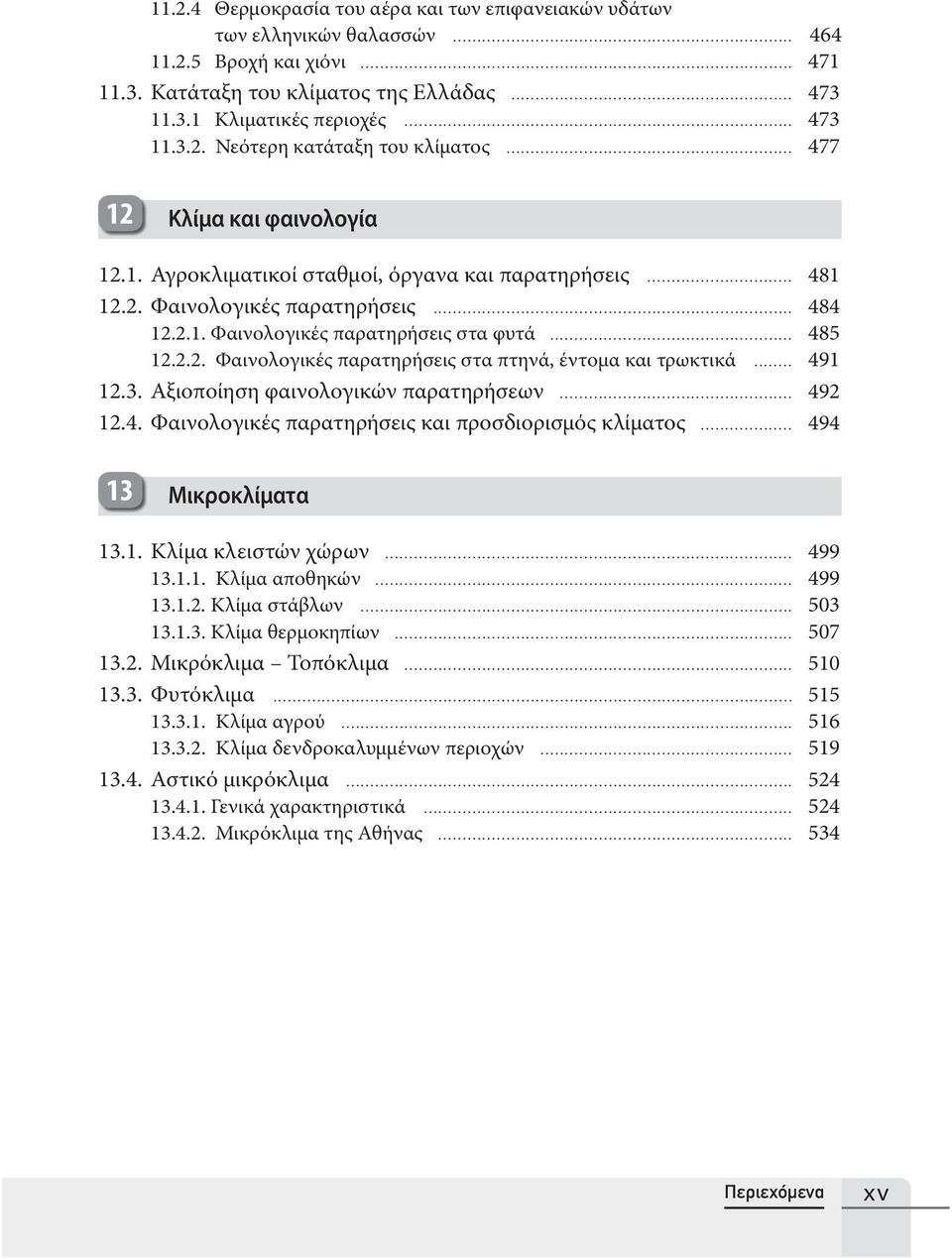 .. 491 12.3. Αξιοποίηση φαινολογικών παρατηρήσεων... 492 12.4. Φαινολογικές παρατηρήσεις και προσδιορισμός κλίματος... 494 13 Μικροκλίματα 13.1. Κλίμα κλειστών χώρων... 499 13.1.1. Κλίμα αποθηκών.