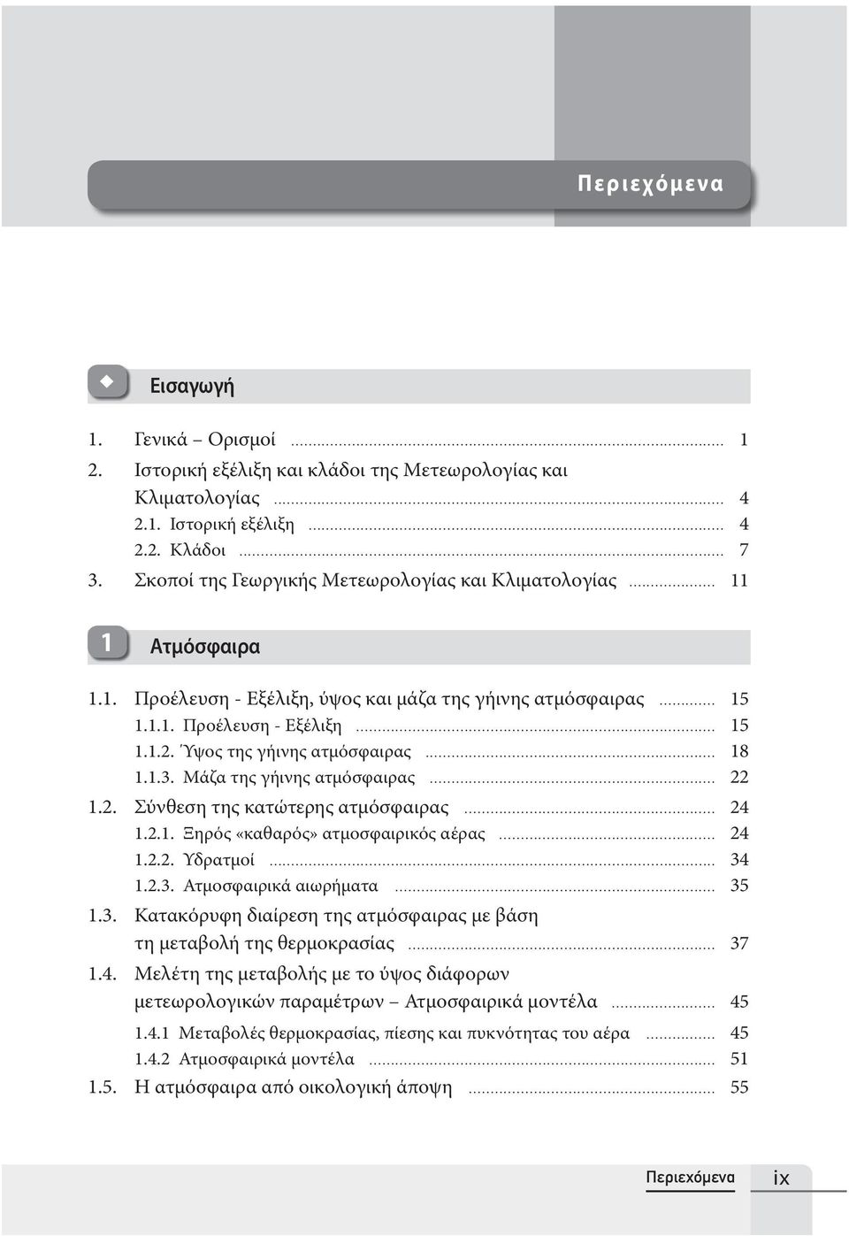 Ύψος της γήινης ατμόσφαιρας... 18 1.1.3. Μάζα της γήινης ατμόσφαιρας... 22 1.2. Σύνθεση της κατώτερης ατμόσφαιρας... 24 1.2.1. Ξηρός «καθαρός» ατμοσφαιρικός αέρας... 24 1.2.2. Υδρατμοί... 34 1.2.3. Ατμοσφαιρικά αιωρήματα.