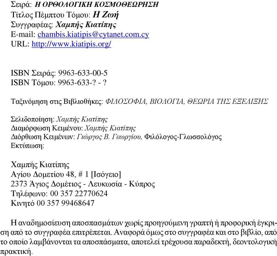 Γεωργίου, Φιλόλογος-Γλωσσολόγος Εκτύπωση: Χαμπής Κιατίπης Αγίου Δομετίου 48, # 1 [Ισόγειο] 2373 Άγιος Δομέτιος - Λευκωσία - Κύπρος Τηλέφωνο: 00 357 22770624 Κινητό 00 357 99468647 Η αναδημοσίευση