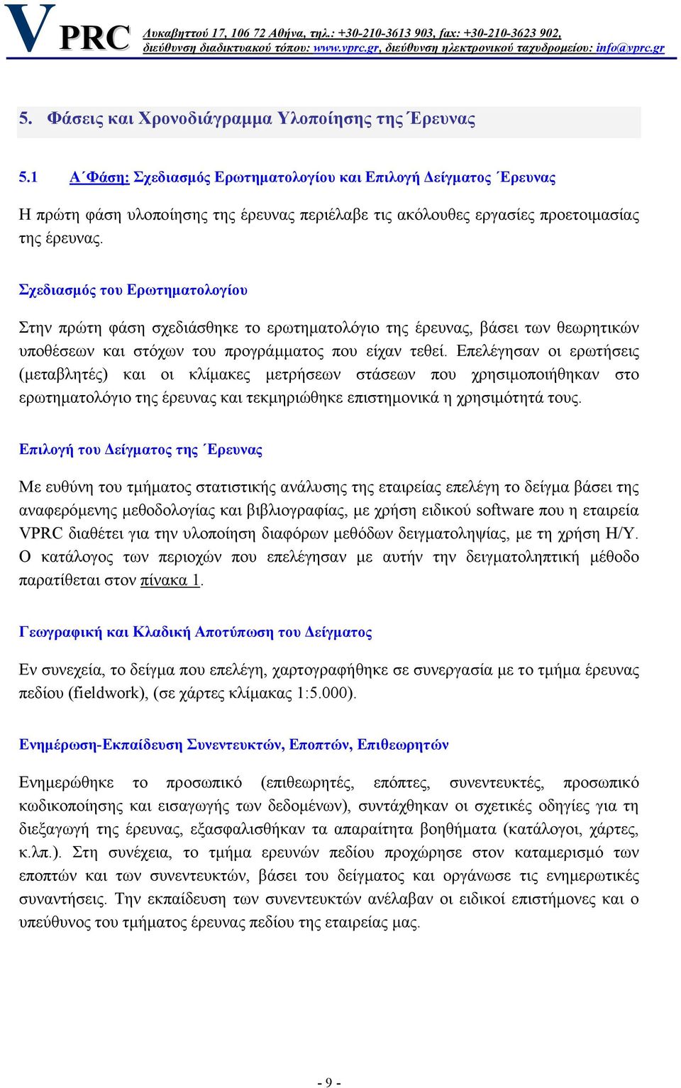 Σχεδιασµός του Ερωτηµατολογίου Στην πρώτη φάση σχεδιάσθηκε το ερωτηµατολόγιο της έρευνας, βάσει των θεωρητικών υποθέσεων και στόχων του προγράµµατος που είχαν τεθεί.