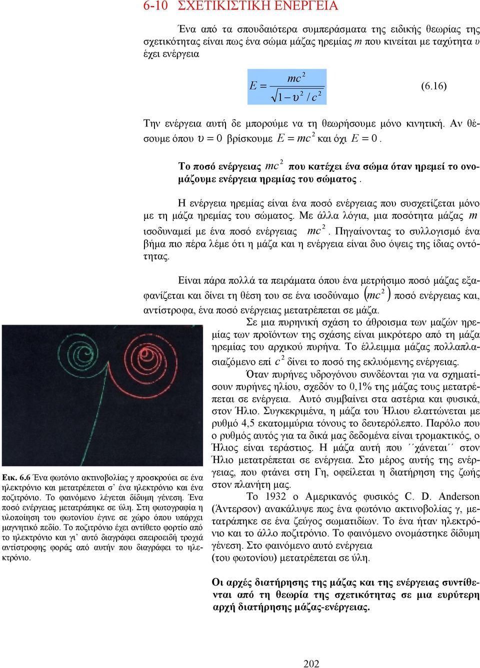 Το ποζιτρόνιο έχει αντίθετο φορτίο από το ηλεκτρόνιο και γι αυτό διαγράφει σπειροειδή τροχιά αντίστροφης φοράς από αυτήν που διαγράφει το ηλεκτρόνιο.