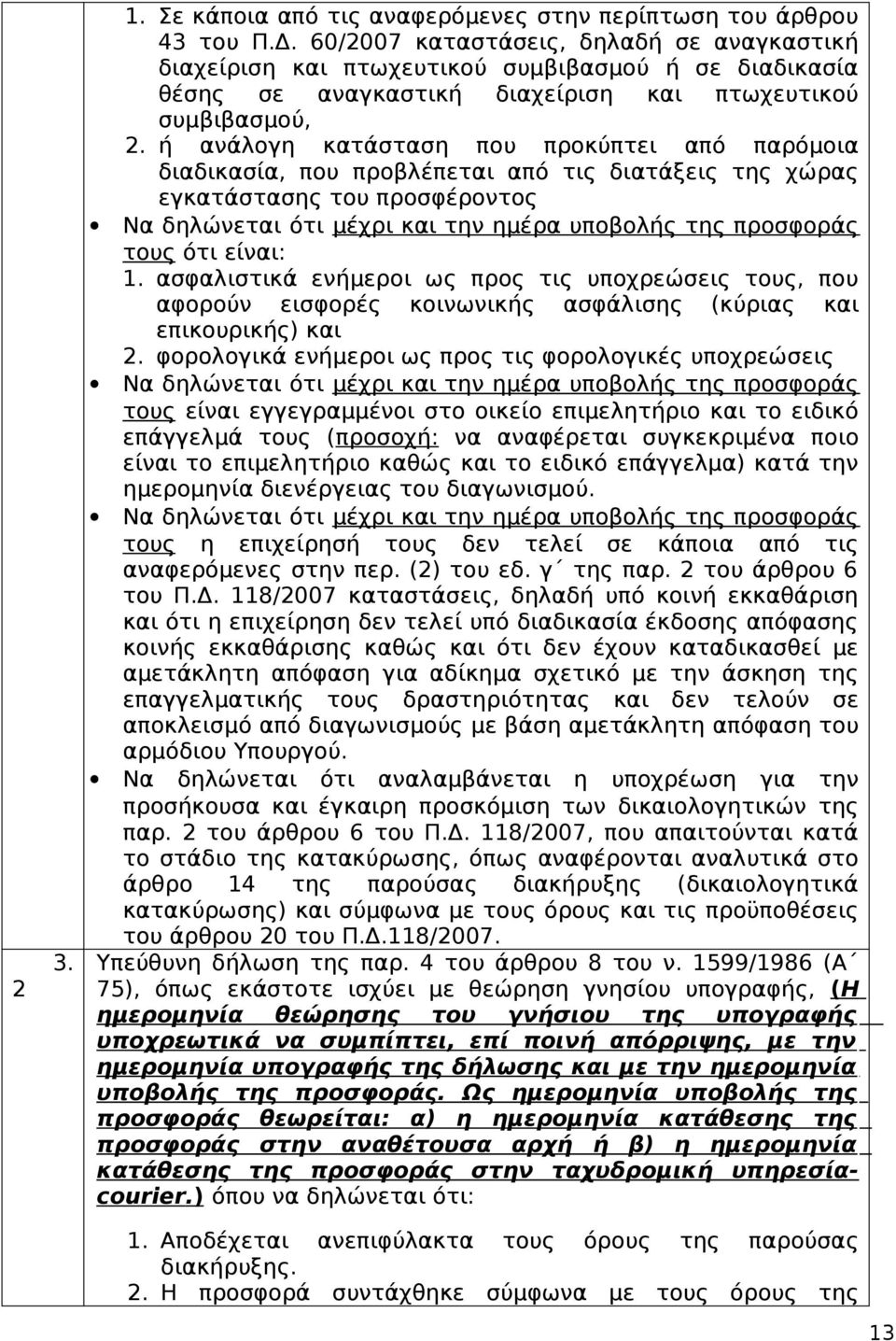 ή ανάλογη κατάσταση που προκύπτει από παρόμοια διαδικασία, που προβλέπεται από τις διατάξεις της χώρας εγκατάστασης του προσφέροντος Να δηλώνεται ότι μέχρι και την ημέρα υποβολής της προσφοράς τους