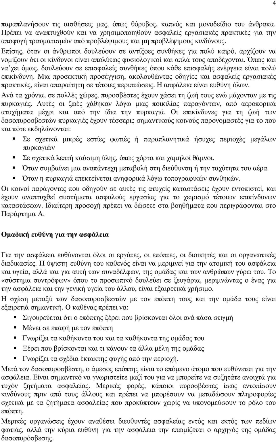 Επίσης, όταν οι άνθρωποι δουλεύουν σε αντίξοες συνθήκες για πολύ καιρό, αρχίζουν να νοµίζουν ότι οι κίνδυνοι είναι απολύτως φυσιολογικοί και απλά τους αποδέχονται.