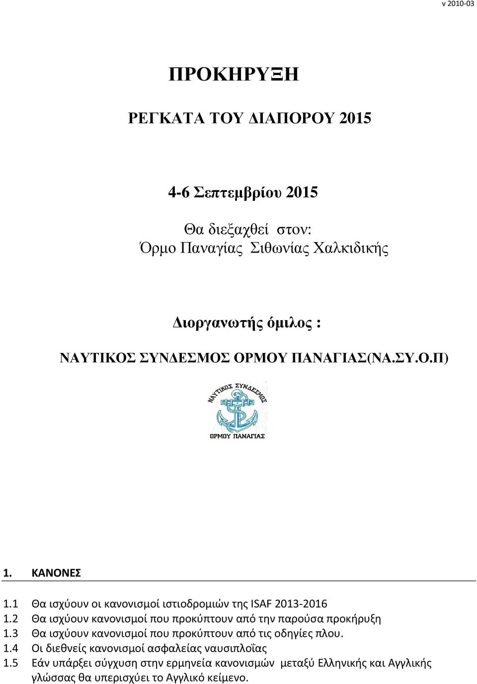 2 Θα ισχύουν κανονισμοί που προκύπτουν από την παρούσα προκήρυξη 1.3 Θα ισχύουν κανονισμοί που προκύπτουν από τις οδηγίες πλου. 1.4 Οι διεθνείς κανονισμοί ασφαλείας ναυσιπλοΐας 1.