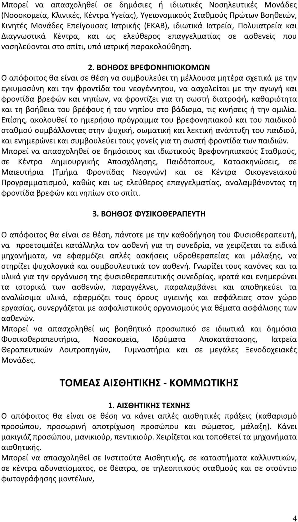ΒΟΗΘΟΣ ΒΡΕΦΟΝΗΠΙΟΚΟΜΩΝ Ο απόφοιτος θα είναι σε θέση να συμβουλεύει τη μέλλουσα μητέρα σχετικά με την εγκυμοσύνη και την φροντίδα του νεογέννητου, να ασχολείται με την αγωγή και φροντίδα βρεφών και