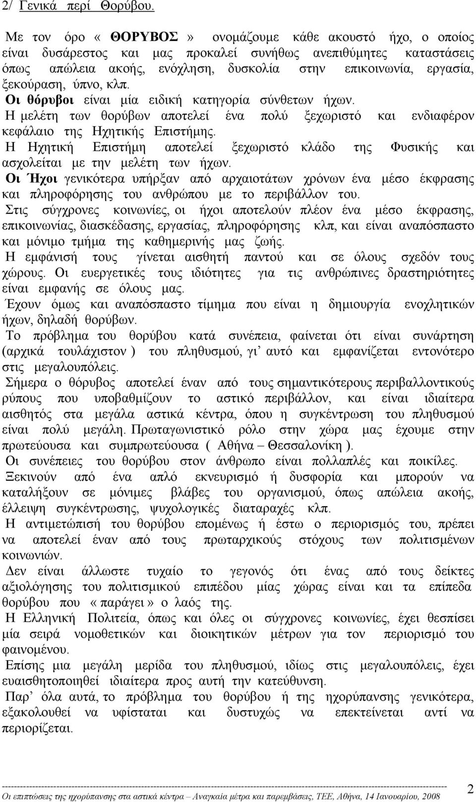 ξεκούραση, ύπνο, κλπ. Οι θόρυβοι είναι µία ειδική κατηγορία σύνθετων ήχων. Η µελέτη των θορύβων αποτελεί ένα πολύ ξεχωριστό και ενδιαφέρον κεφάλαιο της Ηχητικής Επιστήµης.