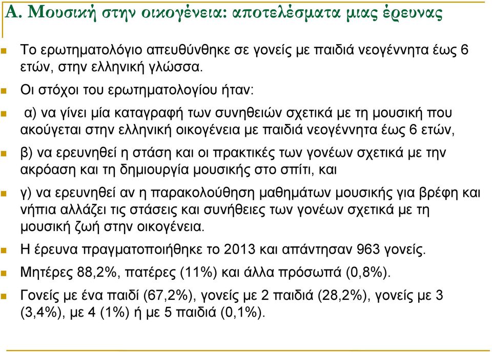 οι πρακτικές των γονέων σχετικά με την ακρόαση και τη δημιουργία μουσικής στο σπίτι, και γ) να ερευνηθεί αν η παρακολούθηση μαθημάτων μουσικής για βρέφη και νήπια αλλάζει τις στάσεις και συνήθειες