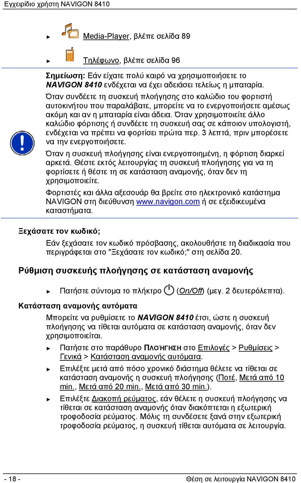 Όταν χρησιμοποιείτε άλλο καλώδιο φόρτισης ή συνδέετε τη συσκευή σας σε κάποιον υπολογιστή, ενδέχεται να πρέπει να φορτίσει πρώτα περ. 3 λεπτά, πριν μπορέσετε να την ενεργοποιήσετε.