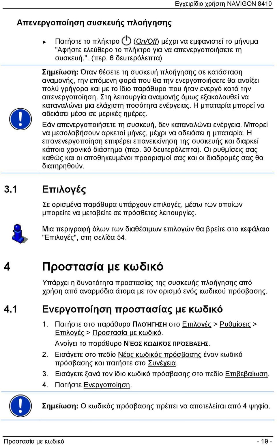απενεργοποίηση. Στη λειτουργία αναμονής όμως εξακολουθεί να καταναλώνει μια ελάχιστη ποσότητα ενέργειας. Η μπαταρία μπορεί να αδειάσει μέσα σε μερικές ημέρες.