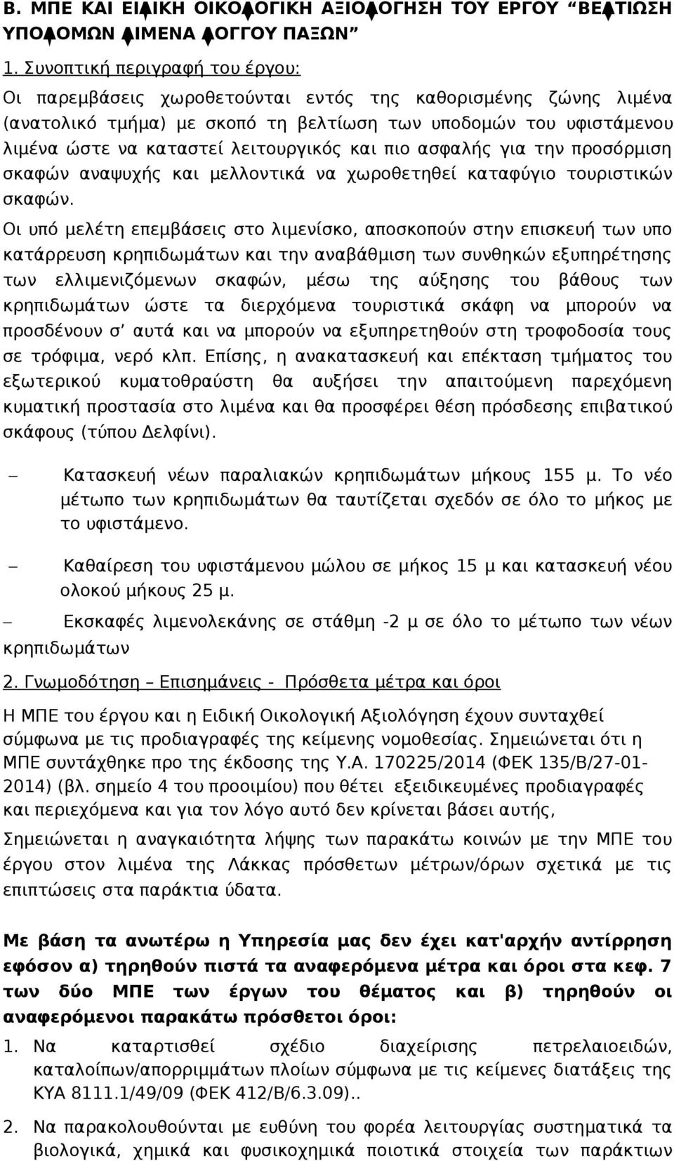 λειτουργικός και πιο ασφαλής για την προσόρμιση σκαφών αναψυχής και μελλοντικά να χωροθετηθεί καταφύγιο τουριστικών σκαφών.