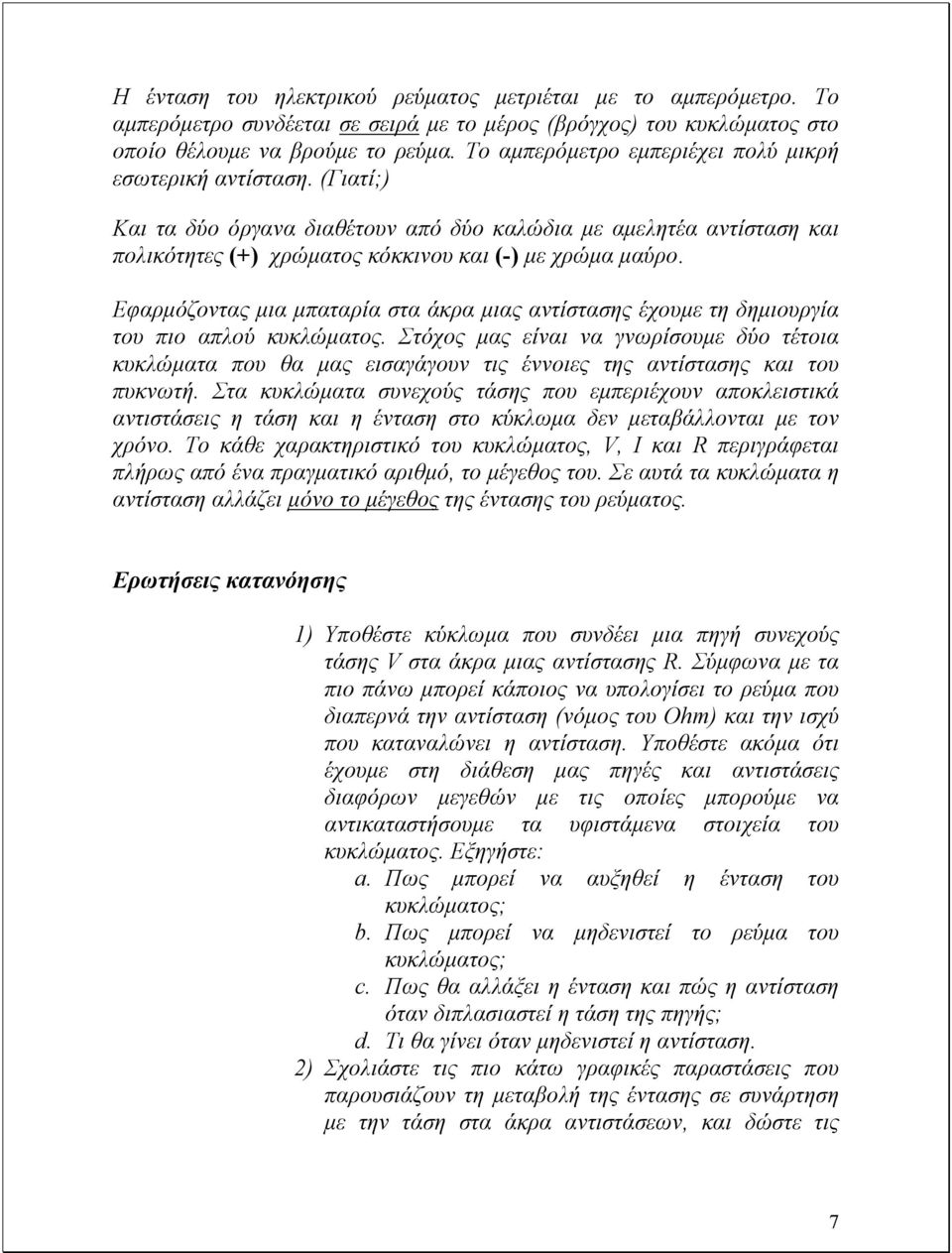 Εφαρµόζοντας µια µπαταρία στα άκρα µιας αντίστασης έχουµε τη δηµιουργία του πιο απλού κυκλώµατος.