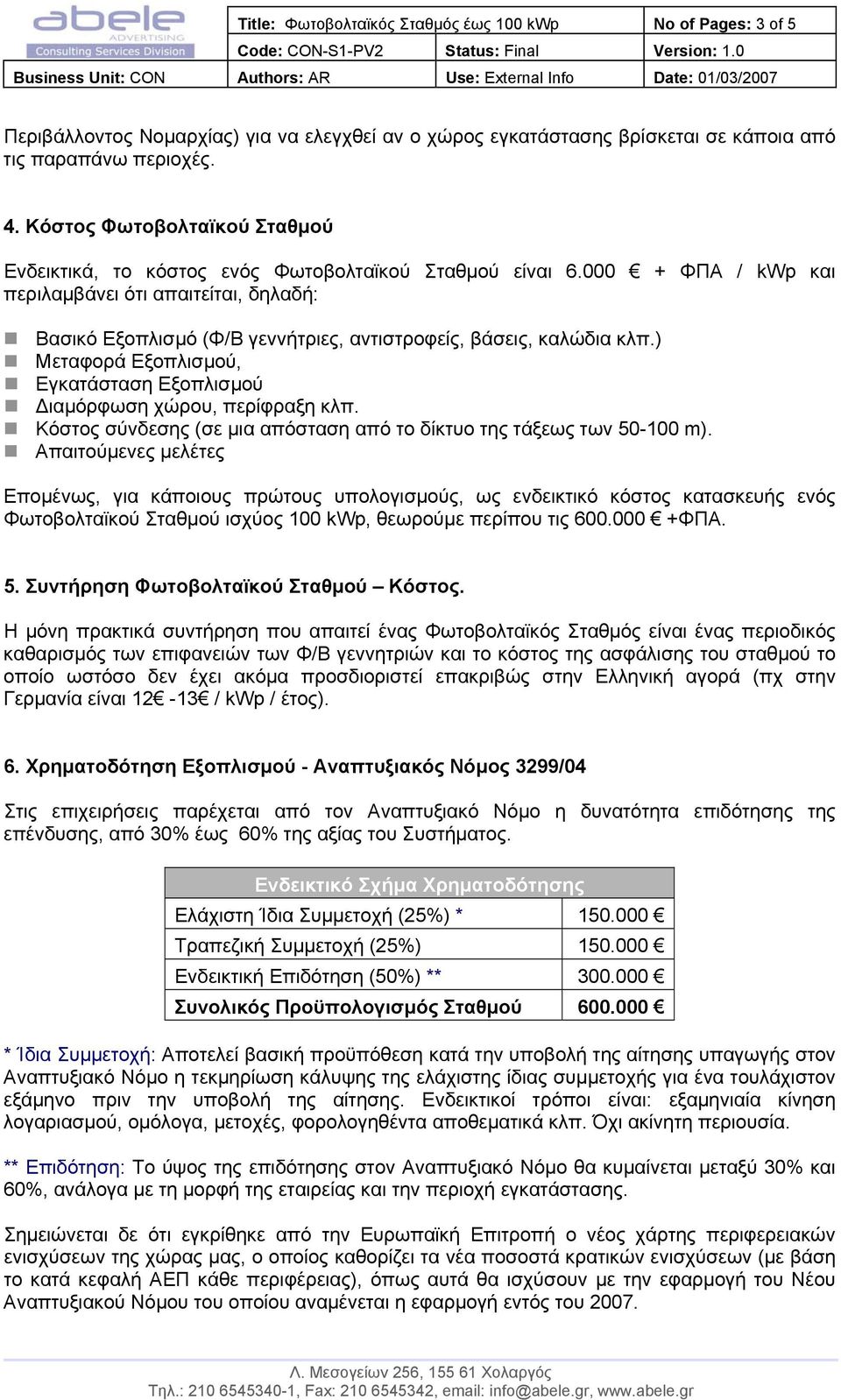 000 + ΦΠΑ / kwp και περιλαµβάνει ότι απαιτείται, δηλαδή: Βασικό Εξοπλισµό (Φ/Β γεννήτριες, αντιστροφείς, βάσεις, καλώδια κλπ.