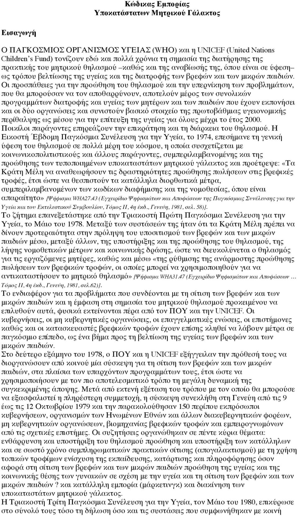 Οι προσπάθειες για την προώθηση του θηλασμού και την υπερνίκηση των προβλημάτων, που θα μπορούσαν να τον αποθαρρύνουν, αποτελούν μέρος των συνολικών προγραμμάτων διατροφής και υγείας των μητέρων και