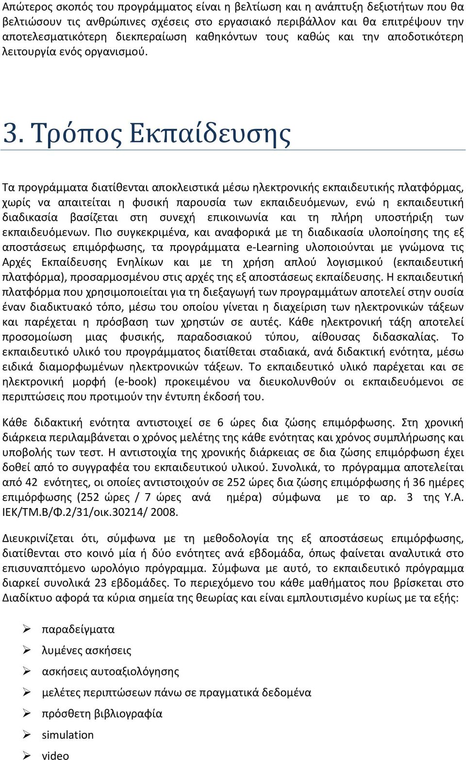 Τρόπος Εκπαίδευσης Τα προγράμματα διατίθενται αποκλειστικά μέσω ηλεκτρονικής εκπαιδευτικής πλατφόρμας, χωρίς να απαιτείται η φυσική παρουσία των εκπαιδευόμενων, ενώ η εκπαιδευτική διαδικασία