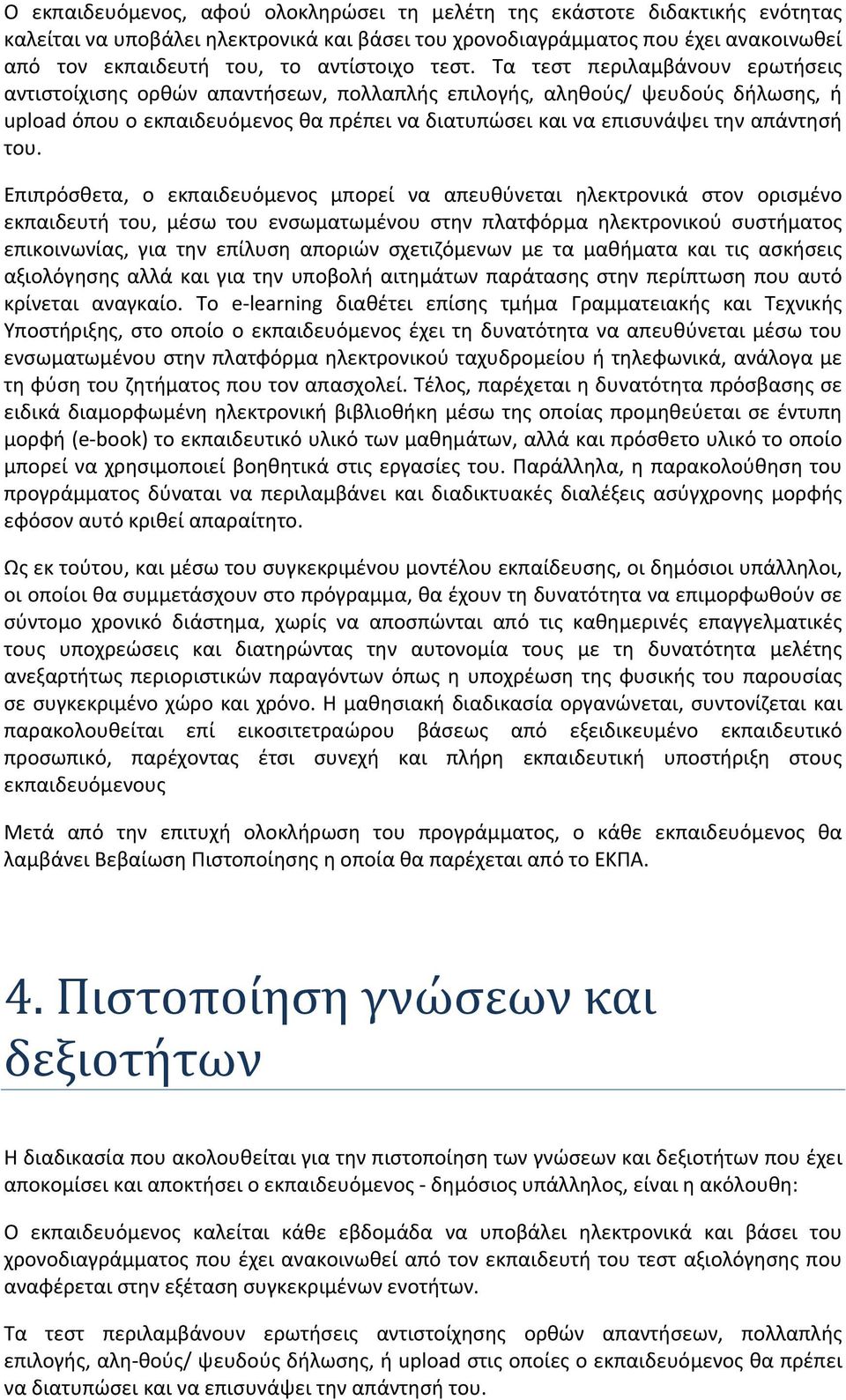 Τα τεστ περιλαμβάνουν ερωτήσεις αντιστοίχισης ορθών απαντήσεων, πολλαπλής επιλογής, αληθούς/ ψευδούς δήλωσης, ή upload όπου ο εκπαιδευόμενος θα πρέπει να διατυπώσει και να επισυνάψει την απάντησή του.